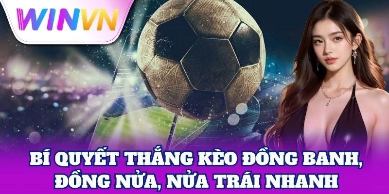 Bí quyết thắng Kèo Đồng Banh, Đồng Nửa, Nửa Trái nhanh