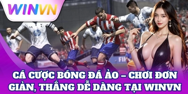 Cá Cược Bóng Đá Ảo WinVN – Kèo Hấp Dẫn, Thưởng Cực Cao