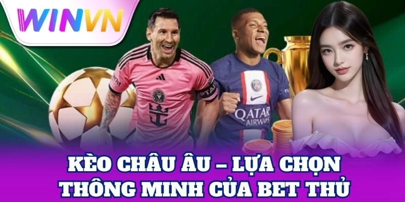 Kèo Châu Âu – Lựa chọn thông minh của bet thủ
