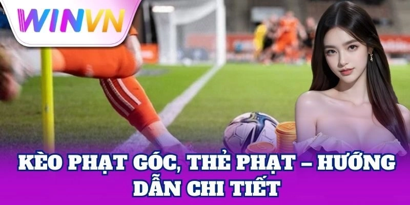 Kèo Phạt Góc, Thẻ Phạt – hướng dẫn chi tiết