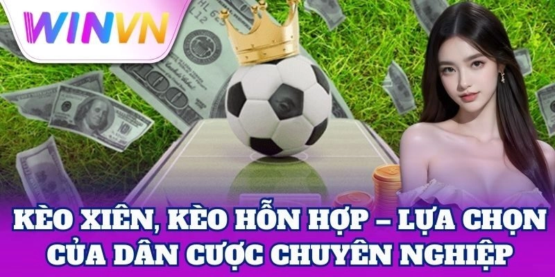 Kèo Xiên, Kèo Hỗn Hợp – Lựa chọn của dân cược chuyên nghiệp