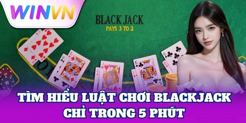Tìm hiểu Luật Chơi Blackjack chỉ trong 5 phút
