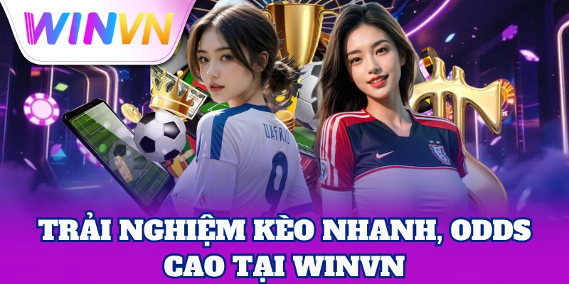 Trải nghiệm kèo nhanh, odds cao tại WinVN
