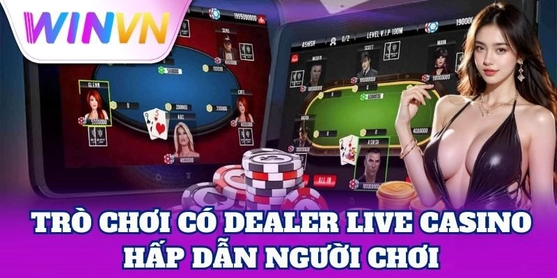 Dealer Live Casino – Kết Nối Trực Tiếp, Chơi Đầy Hứng Khởi